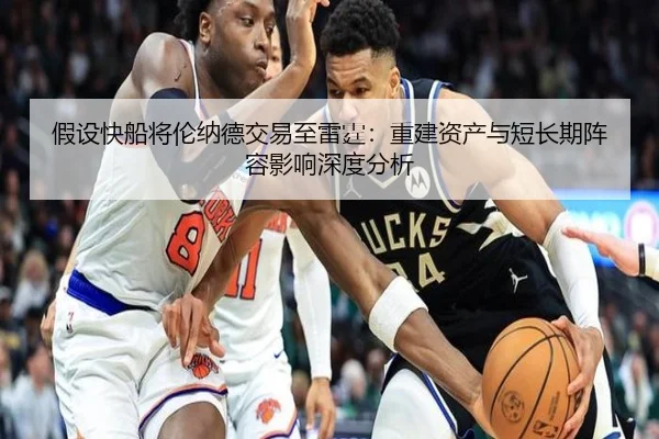 假设快船将伦纳德交易至雷霆：重建资产与短长期阵容影响深度分析